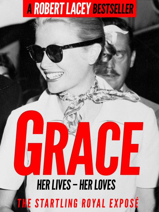 Title details for Grace: Her Lives, Her Loves--the definitive biography of Grace Kelly, Princess of Monaco by Robert Lacey - Available